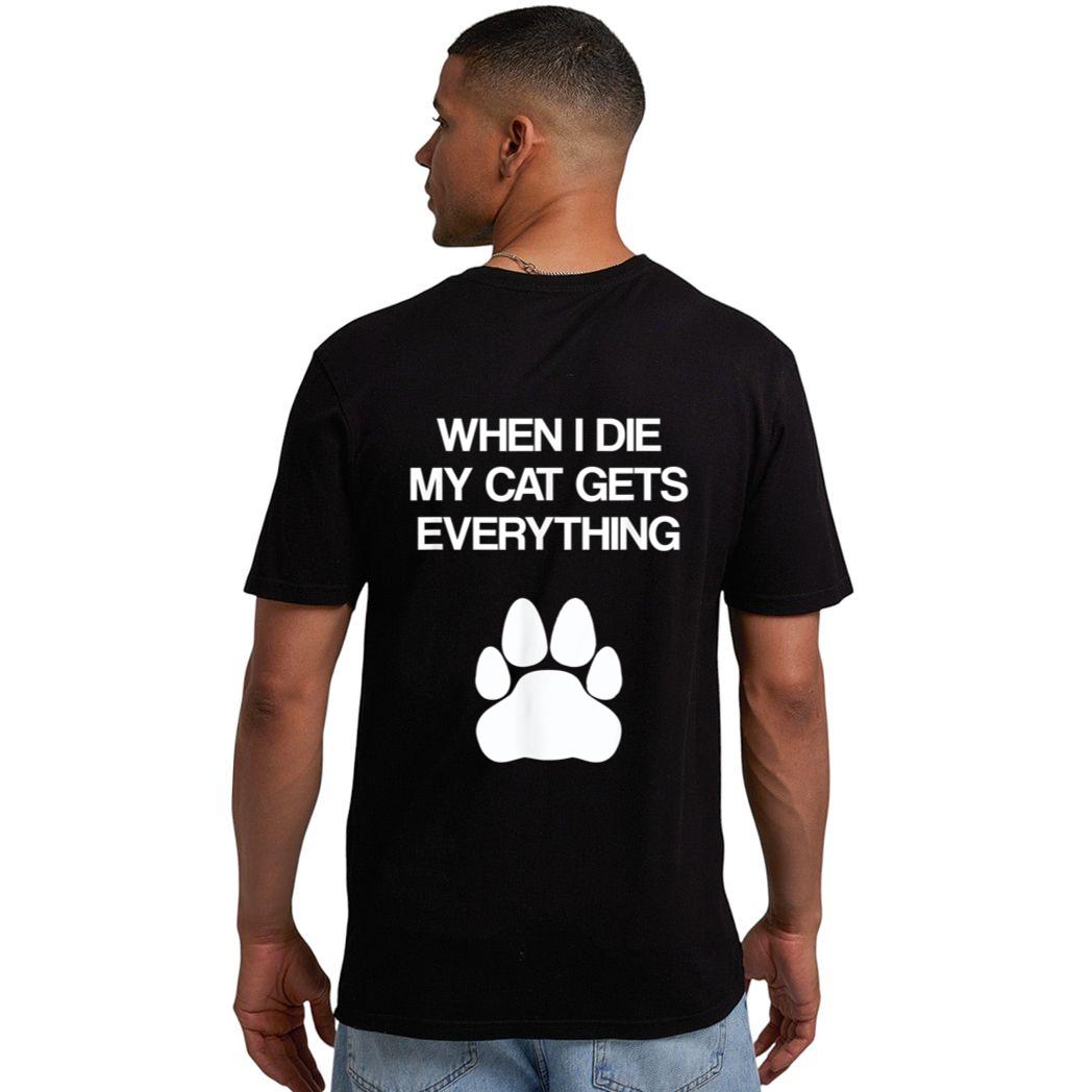 When I Die My Cat Gets Everything - Cat Lovers, Funny Cat Men T-Shirt